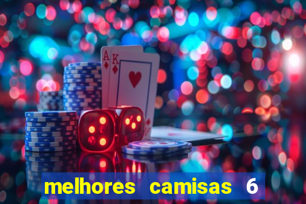 melhores camisas 6 do futebol
